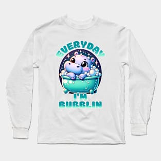 Every Day I'm Bubblin' - Hippo Bubble Bath Fun Long Sleeve T-Shirt